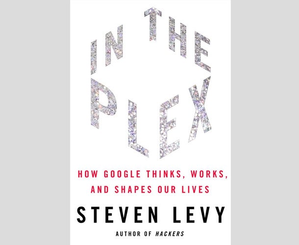 In The Plex: How Google Thinks, Works, and Shapes Our Lives by Steven Levy
